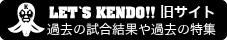 Let's Kendoの旧サイト　過去の剣道試合結果記事はこちらから